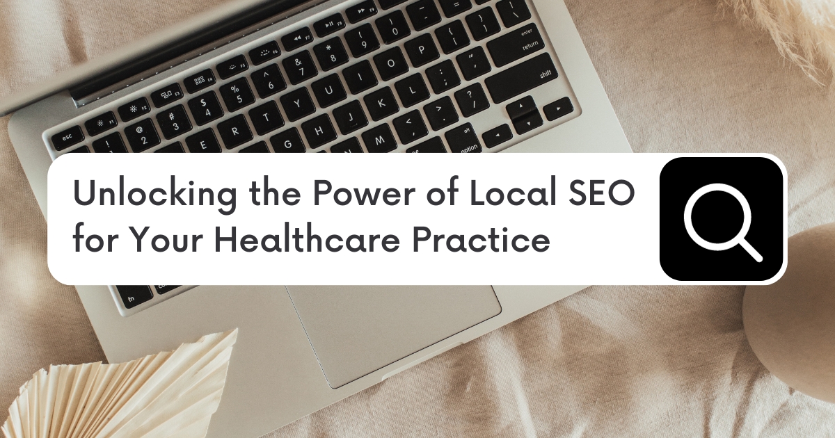 Unlocking the Power of Local SEO for Your Healthcare Practice